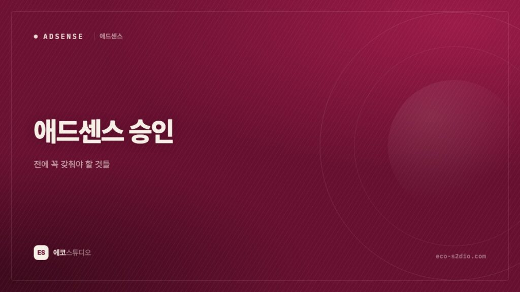 애드센스 승인 전에 꼭 갖춰야 할 것들